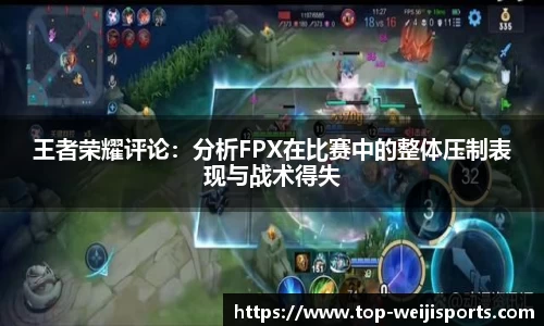 王者荣耀评论：分析FPX在比赛中的整体压制表现与战术得失